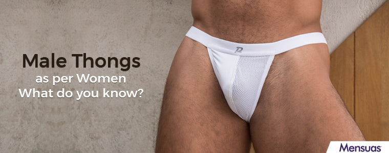 Male Thongs as Per Women - What Do You Know? – Mensuas