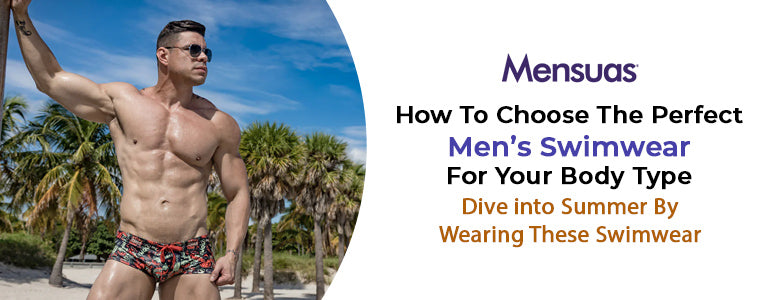 How To Choose The Perfect Men's Swimwear For Your Body Type – Mensuas